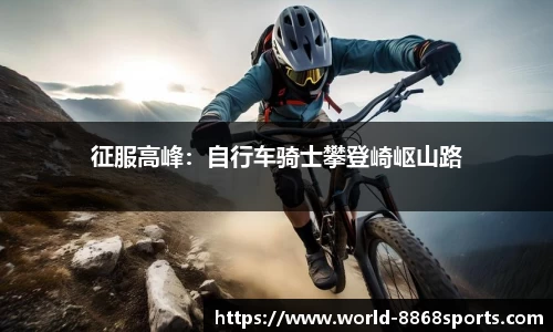征服高峰：自行车骑士攀登崎岖山路